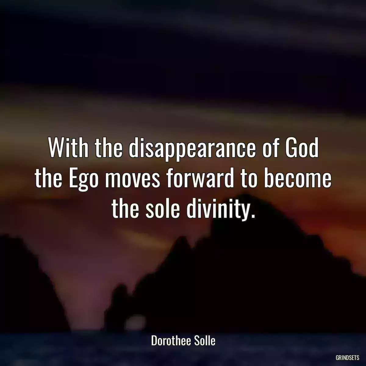 With the disappearance of God the Ego moves forward to become the sole divinity.