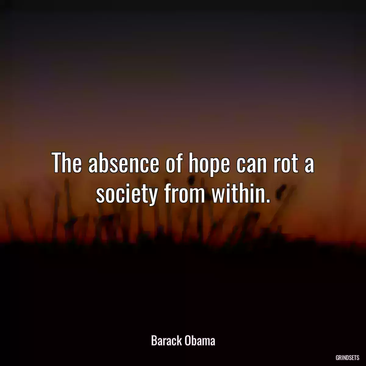 The absence of hope can rot a society from within.