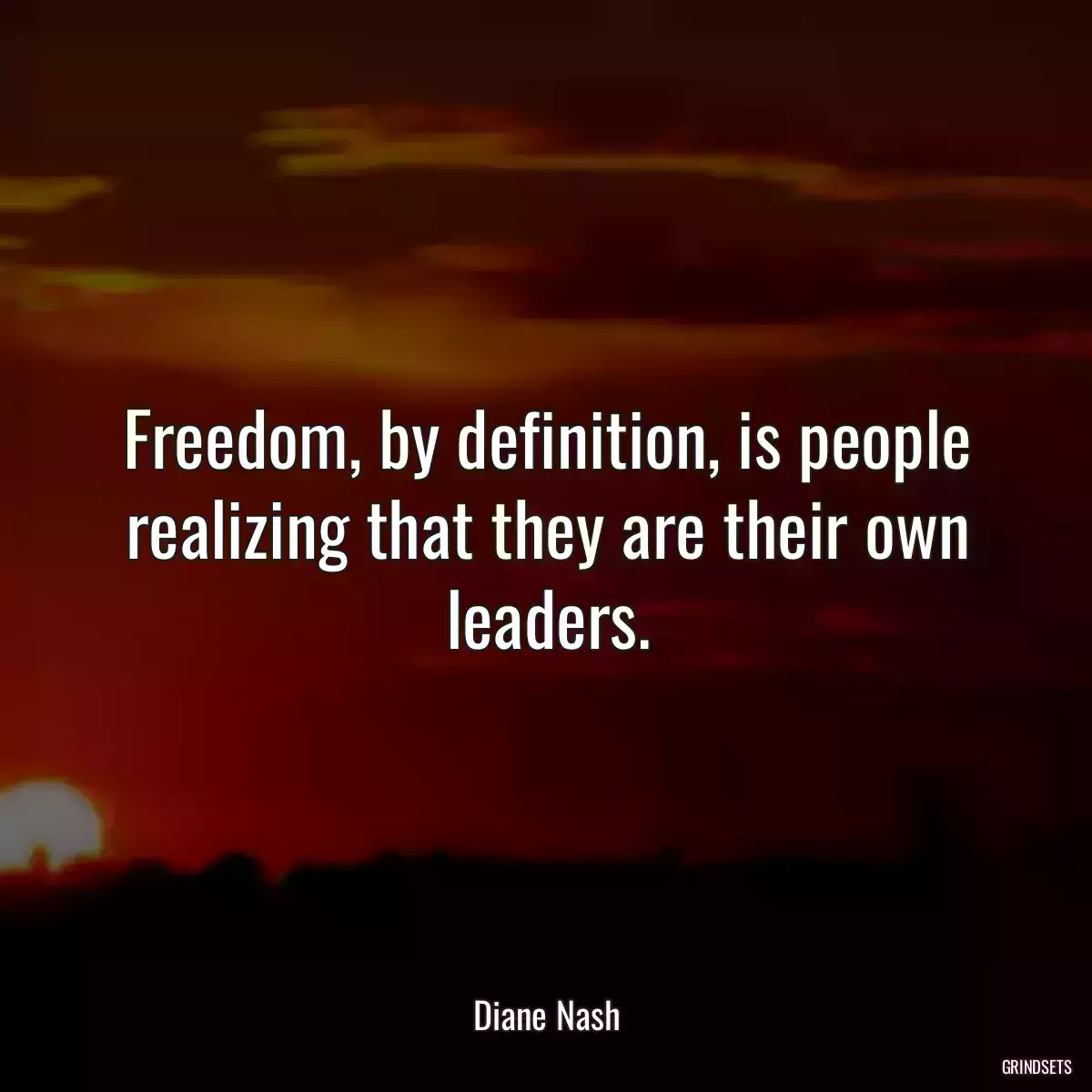 Freedom, by definition, is people realizing that they are their own leaders.