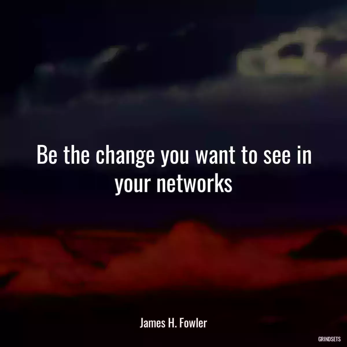 Be the change you want to see in your networks