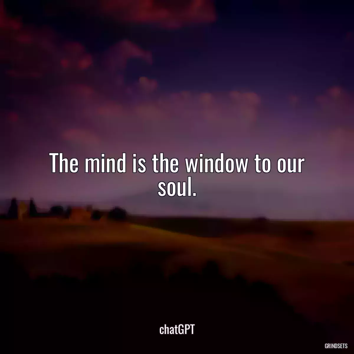 The mind is the window to our soul.