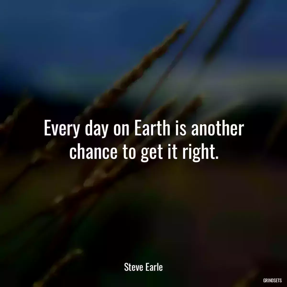 Every day on Earth is another chance to get it right.