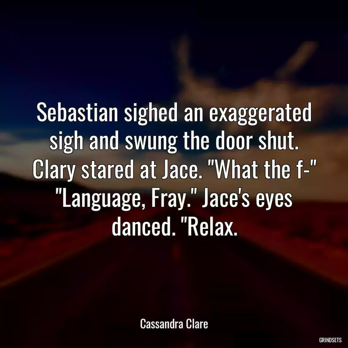 Sebastian sighed an exaggerated sigh and swung the door shut. Clary stared at Jace. \