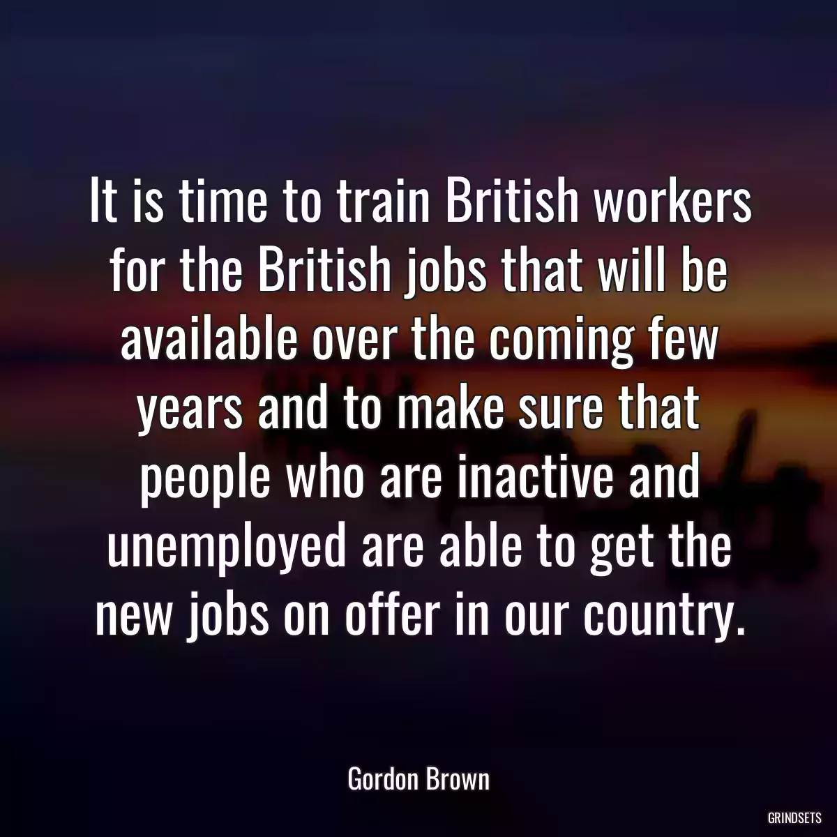 It is time to train British workers for the British jobs that will be available over the coming few years and to make sure that people who are inactive and unemployed are able to get the new jobs on offer in our country.