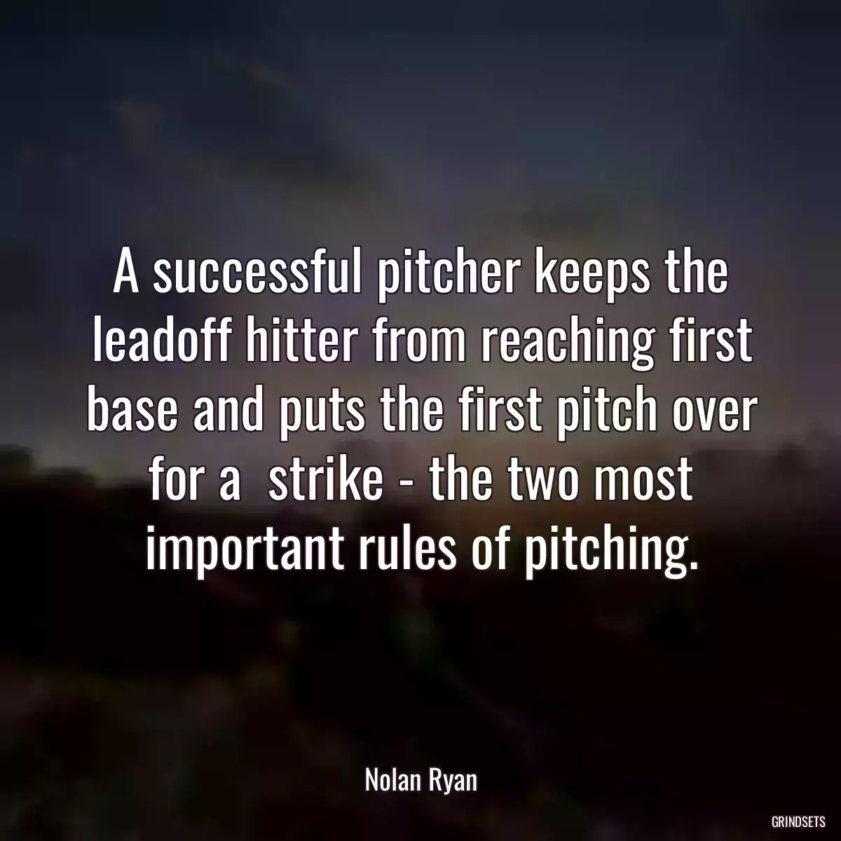 A successful pitcher keeps the leadoff hitter from reaching first base and puts the first pitch over for a  strike - the two most important rules of pitching.