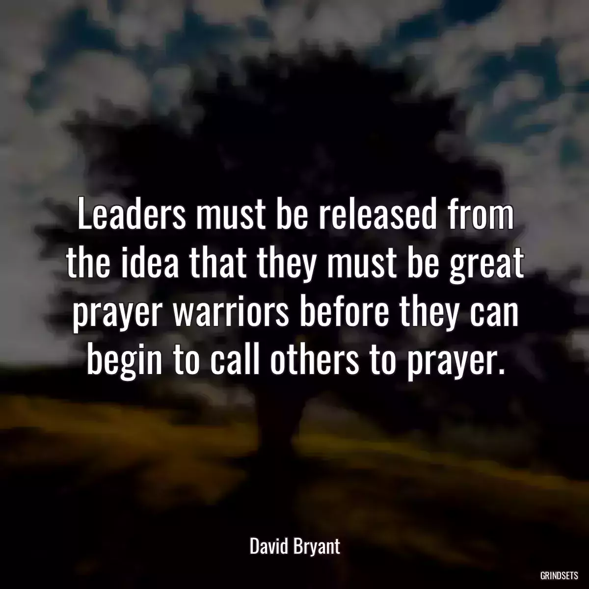 Leaders must be released from the idea that they must be great prayer warriors before they can begin to call others to prayer.