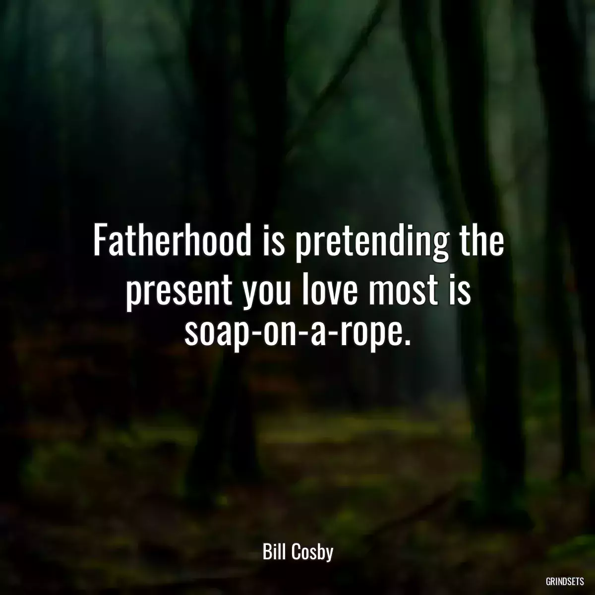 Fatherhood is pretending the present you love most is soap-on-a-rope.