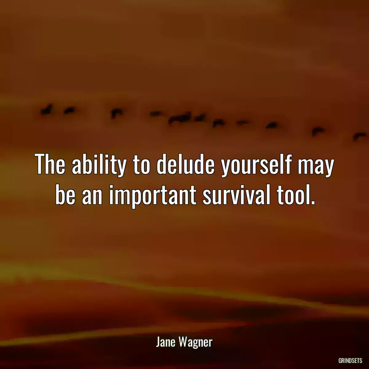 The ability to delude yourself may be an important survival tool.