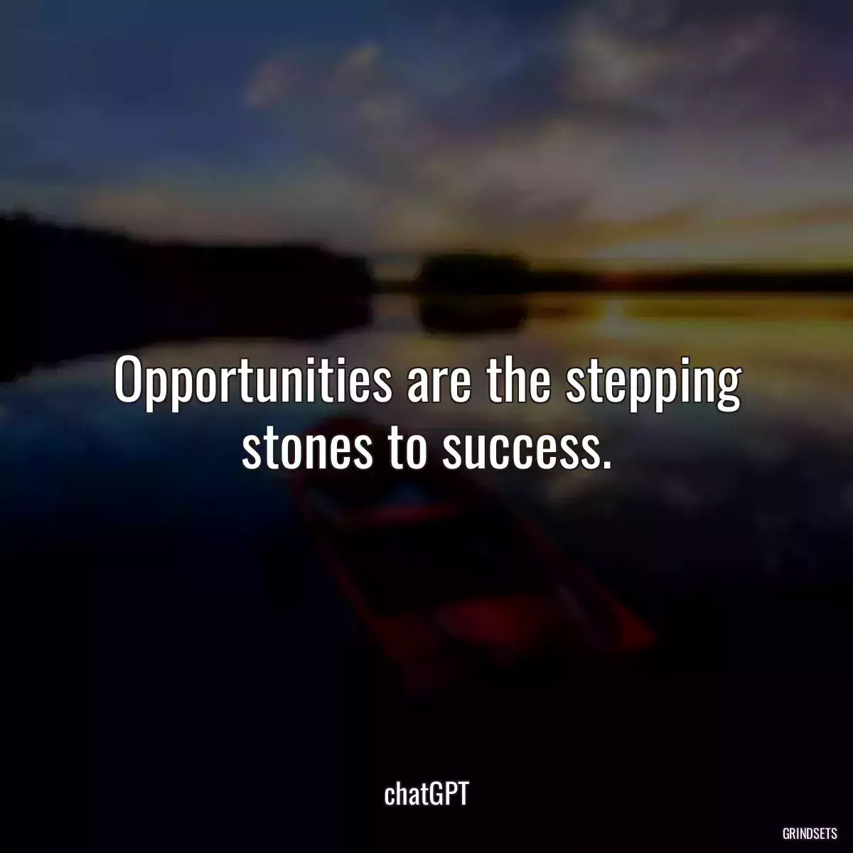 Opportunities are the stepping stones to success.