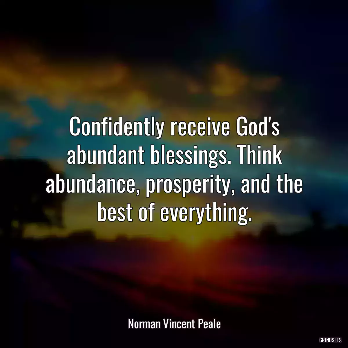 Confidently receive God\'s abundant blessings. Think abundance, prosperity, and the best of everything.