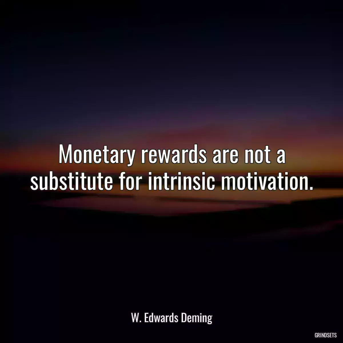 Monetary rewards are not a substitute for intrinsic motivation.