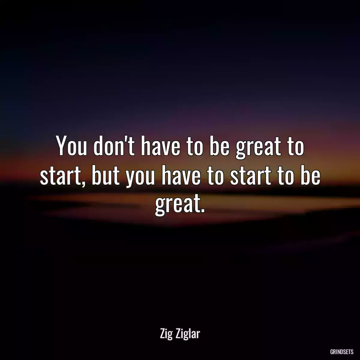 You don\'t have to be great to start, but you have to start to be great.