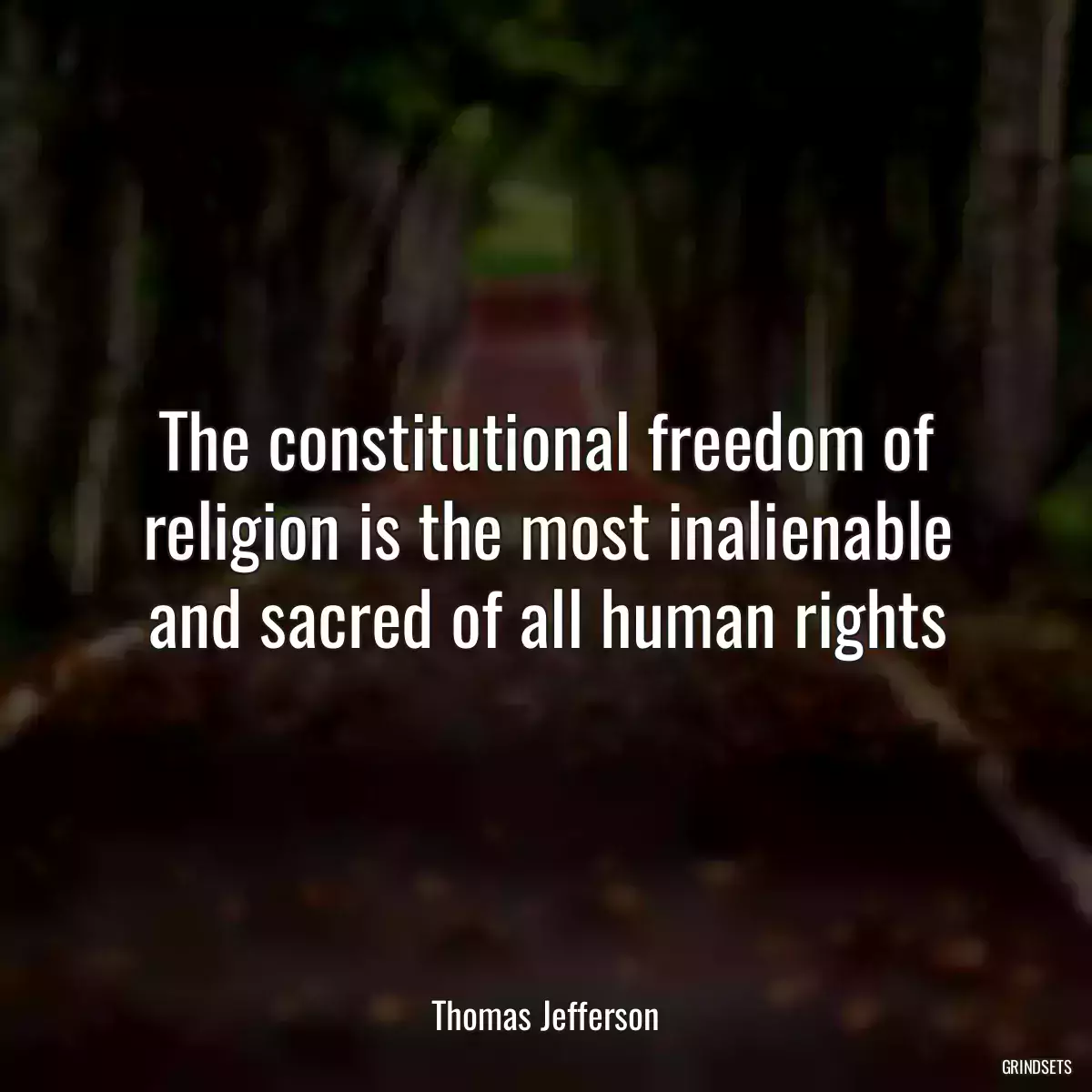 The constitutional freedom of religion is the most inalienable and sacred of all human rights