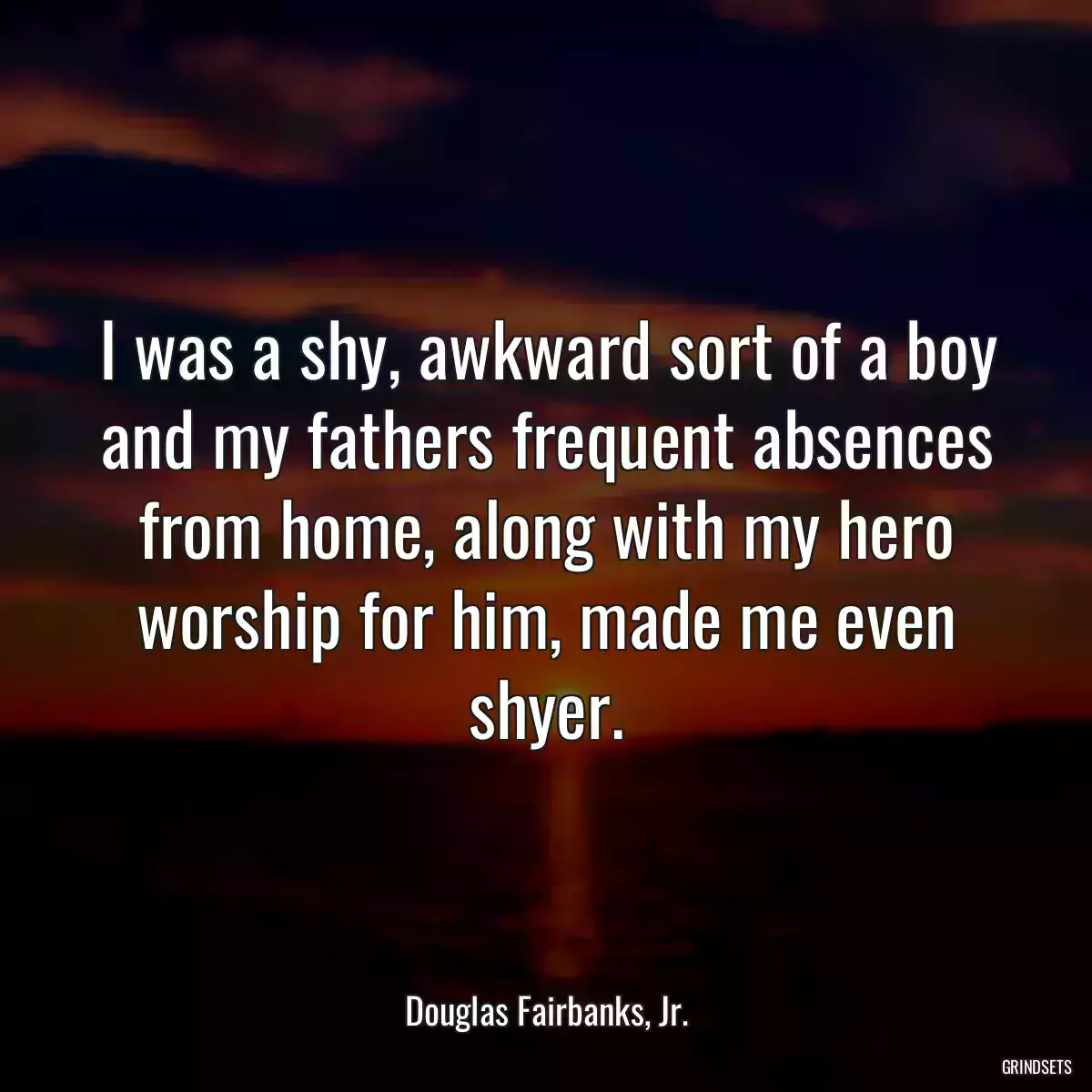 I was a shy, awkward sort of a boy and my fathers frequent absences from home, along with my hero worship for him, made me even shyer.