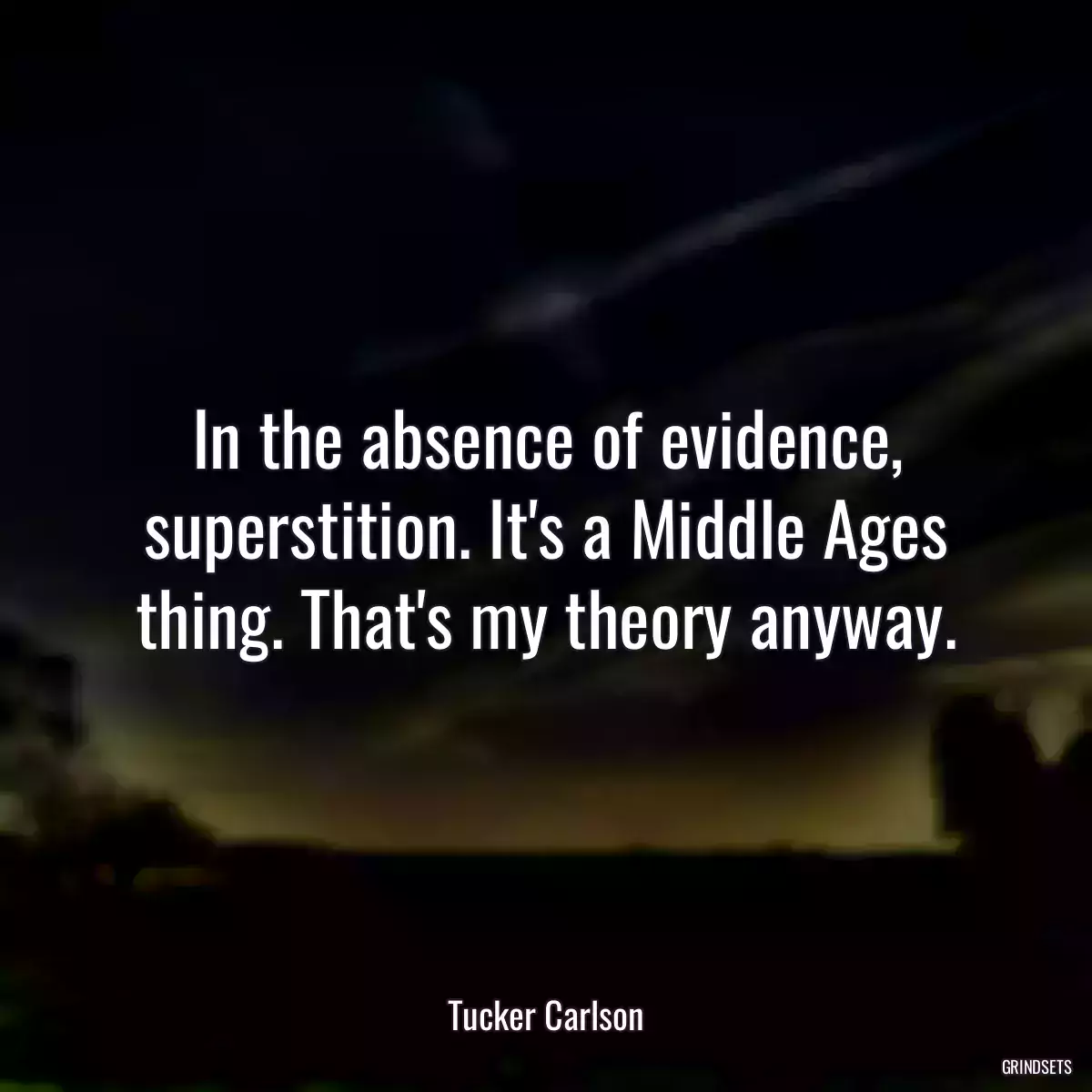 In the absence of evidence, superstition. It\'s a Middle Ages thing. That\'s my theory anyway.