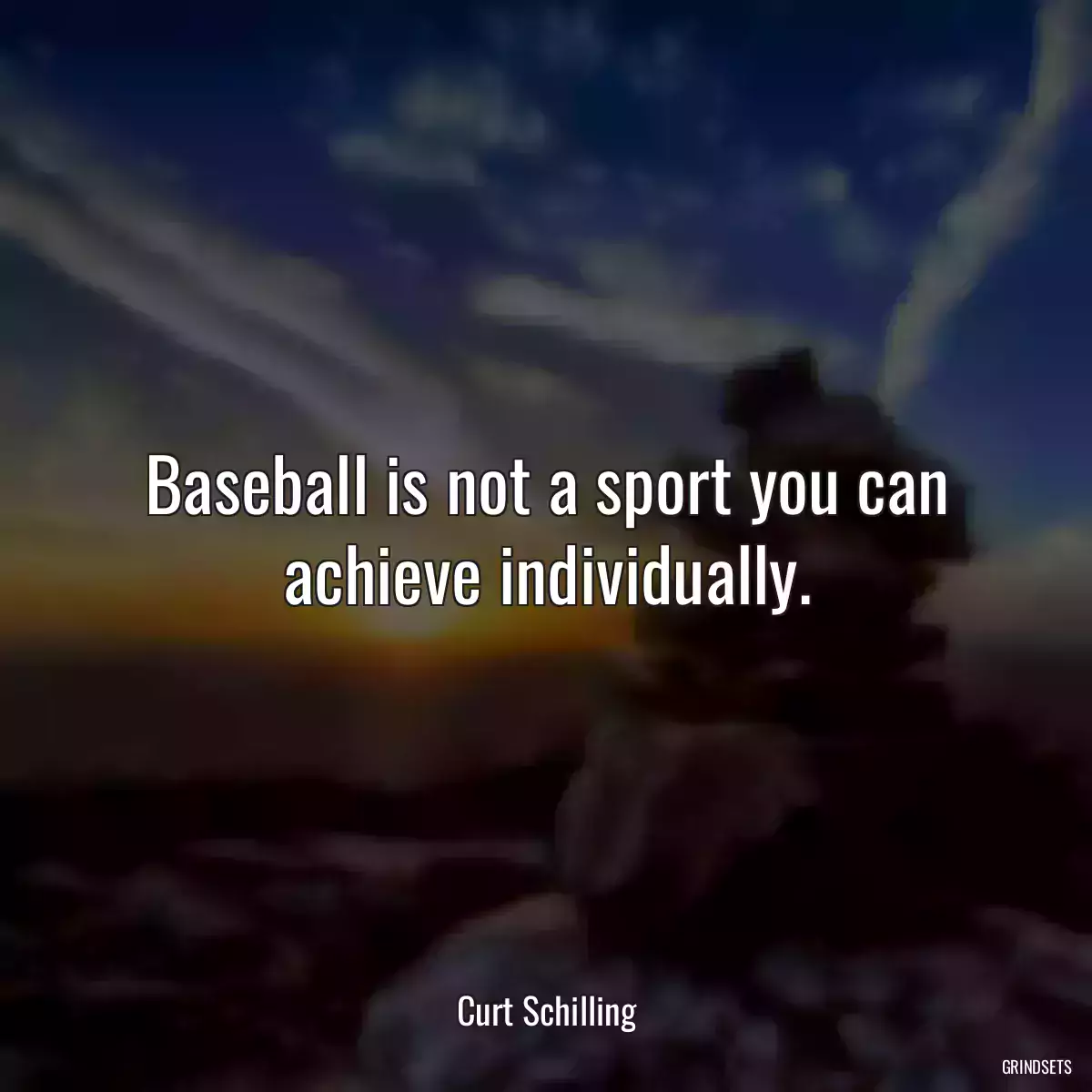 Baseball is not a sport you can achieve individually.