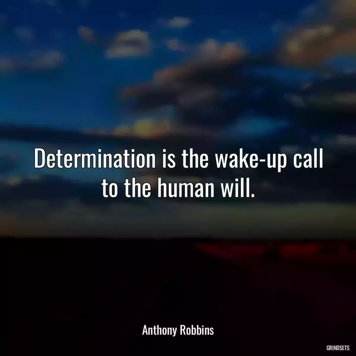 Determination is the wake-up call to the human will.