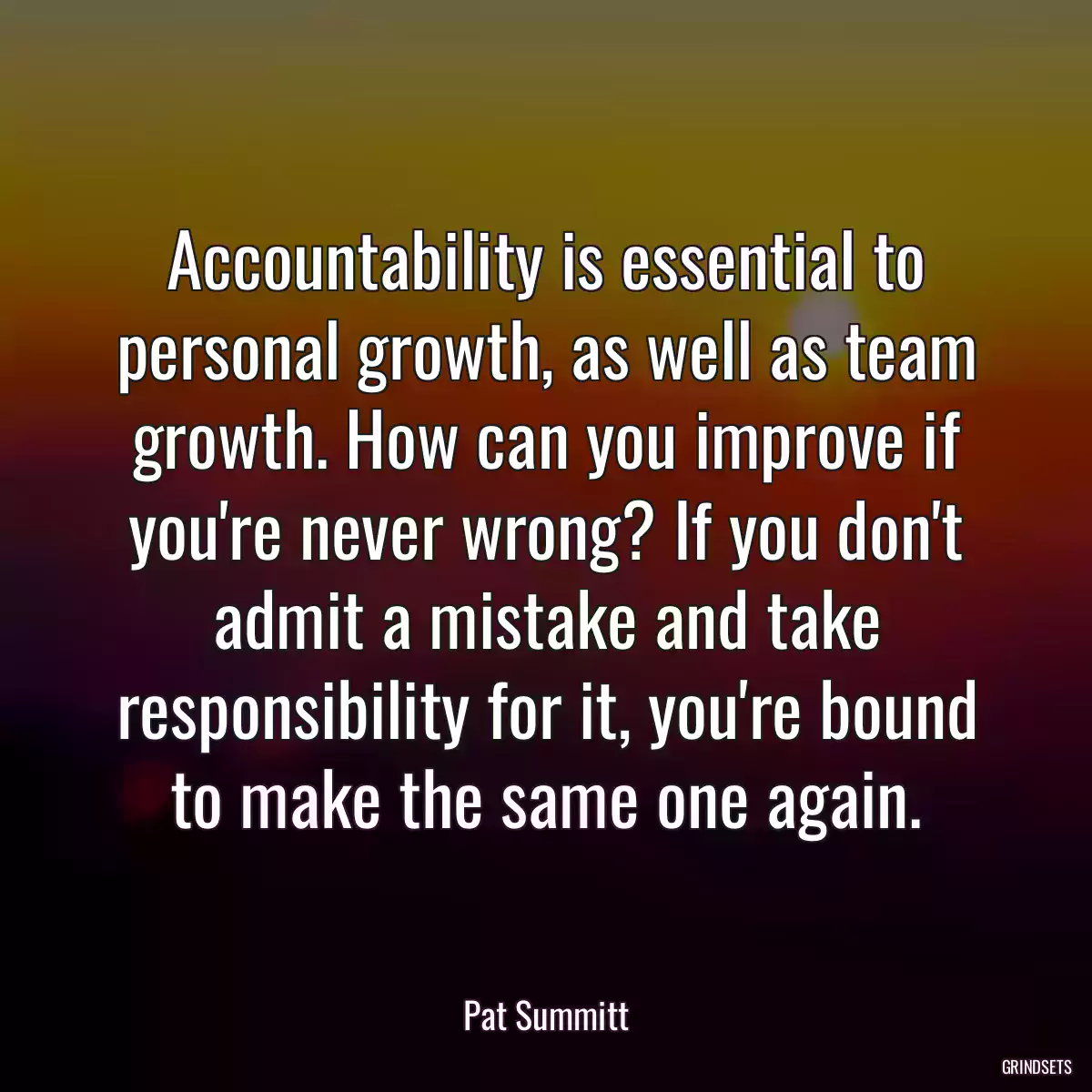 Accountability is essential to personal growth, as well as team growth. How can you improve if you\'re never wrong? If you don\'t admit a mistake and take responsibility for it, you\'re bound to make the same one again.