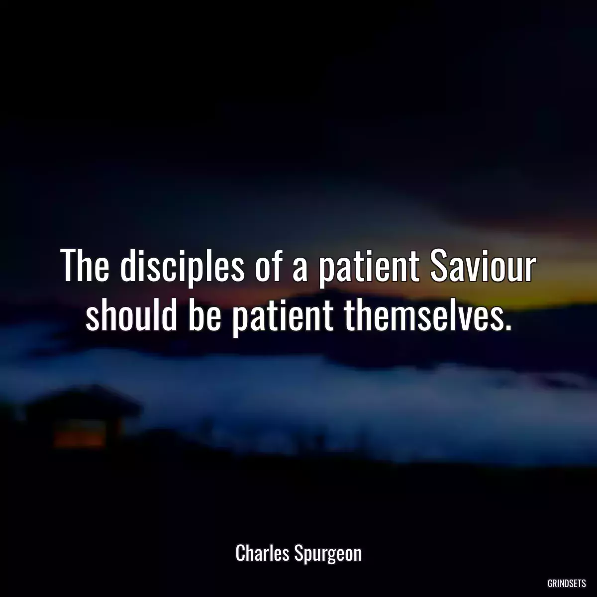 The disciples of a patient Saviour should be patient themselves.