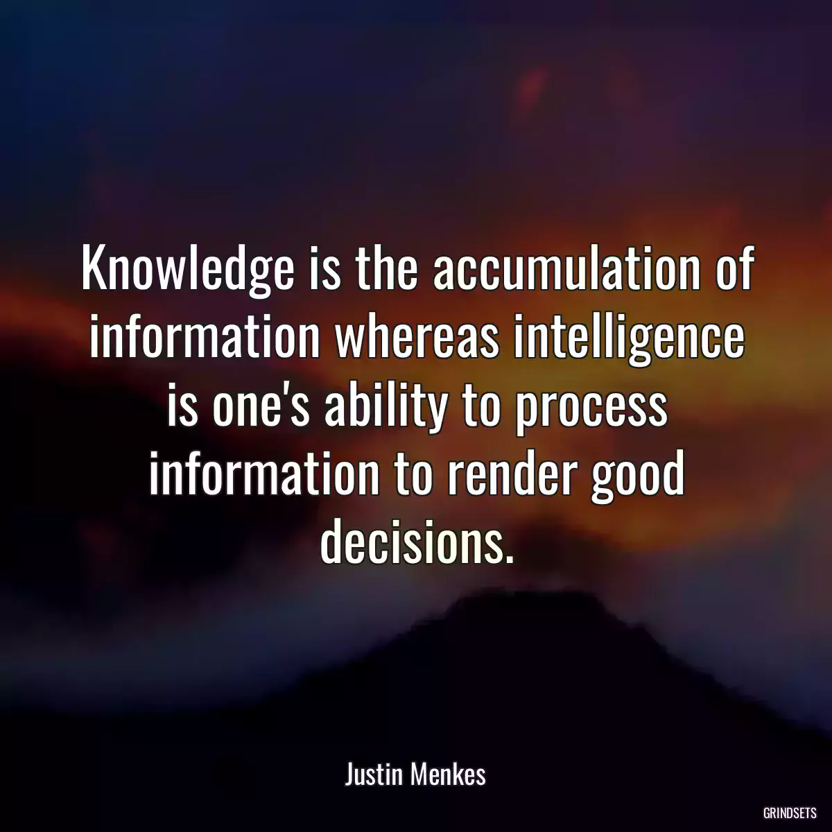 Knowledge is the accumulation of information whereas intelligence is one\'s ability to process information to render good decisions.