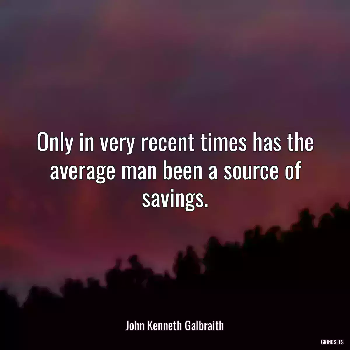 Only in very recent times has the average man been a source of savings.