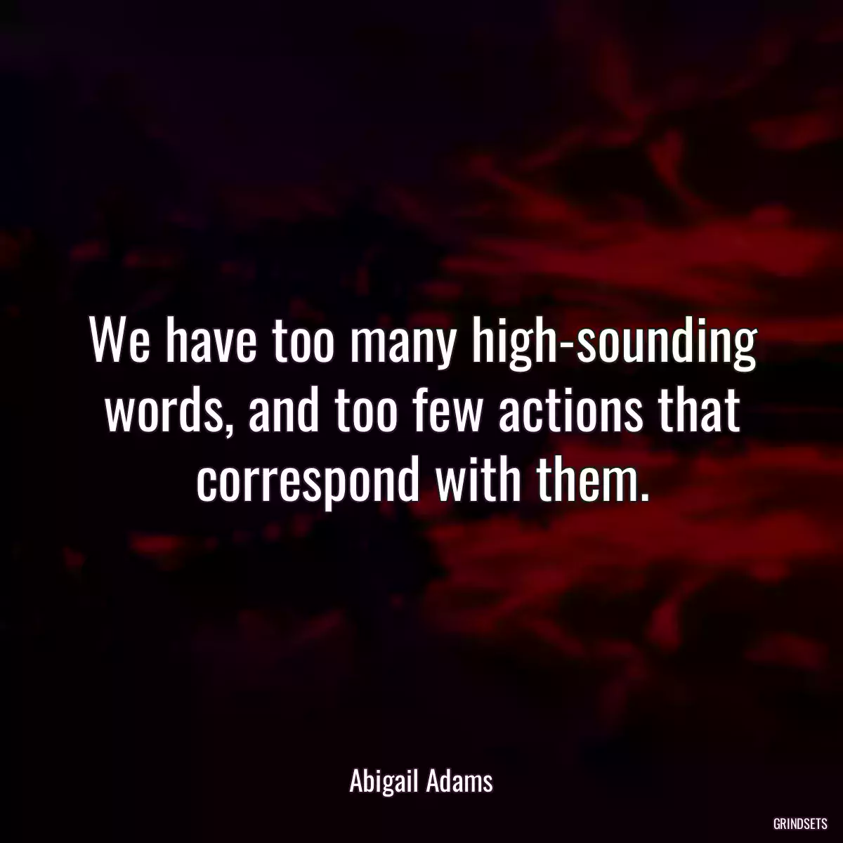 We have too many high-sounding words, and too few actions that correspond with them.