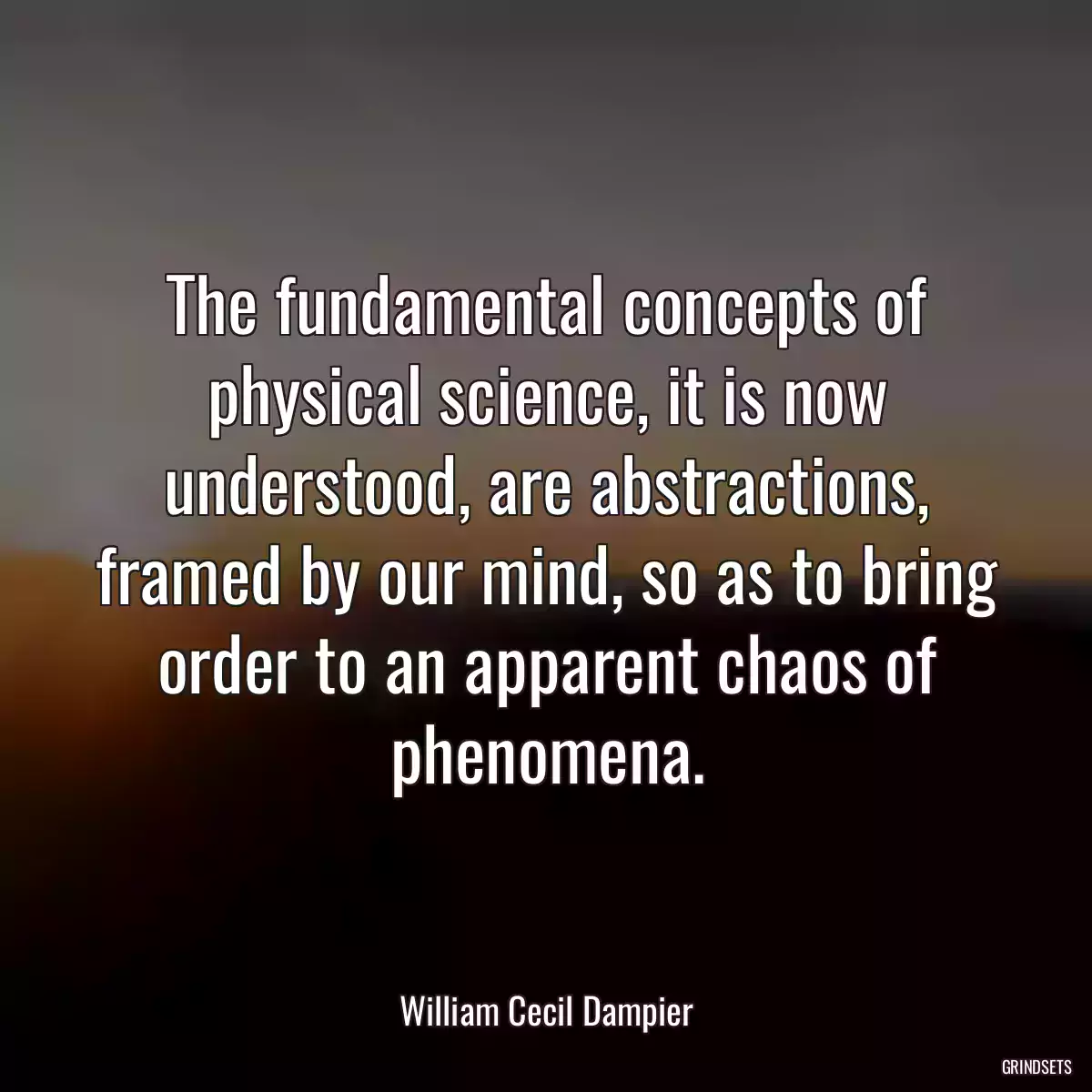 The fundamental concepts of physical science, it is now understood, are abstractions, framed by our mind, so as to bring order to an apparent chaos of phenomena.