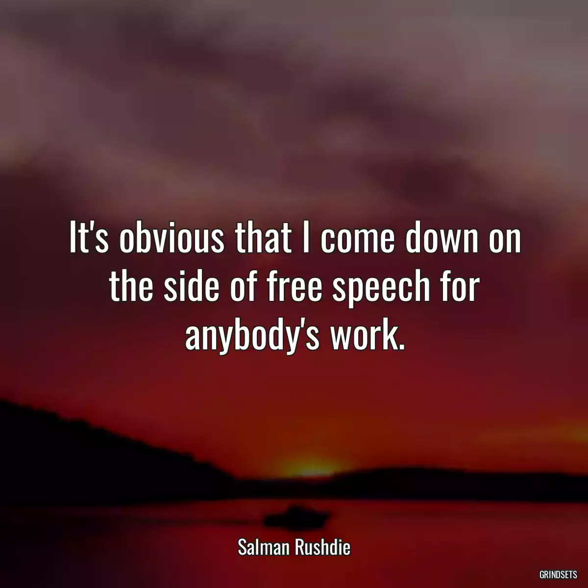 It\'s obvious that I come down on the side of free speech for anybody\'s work.