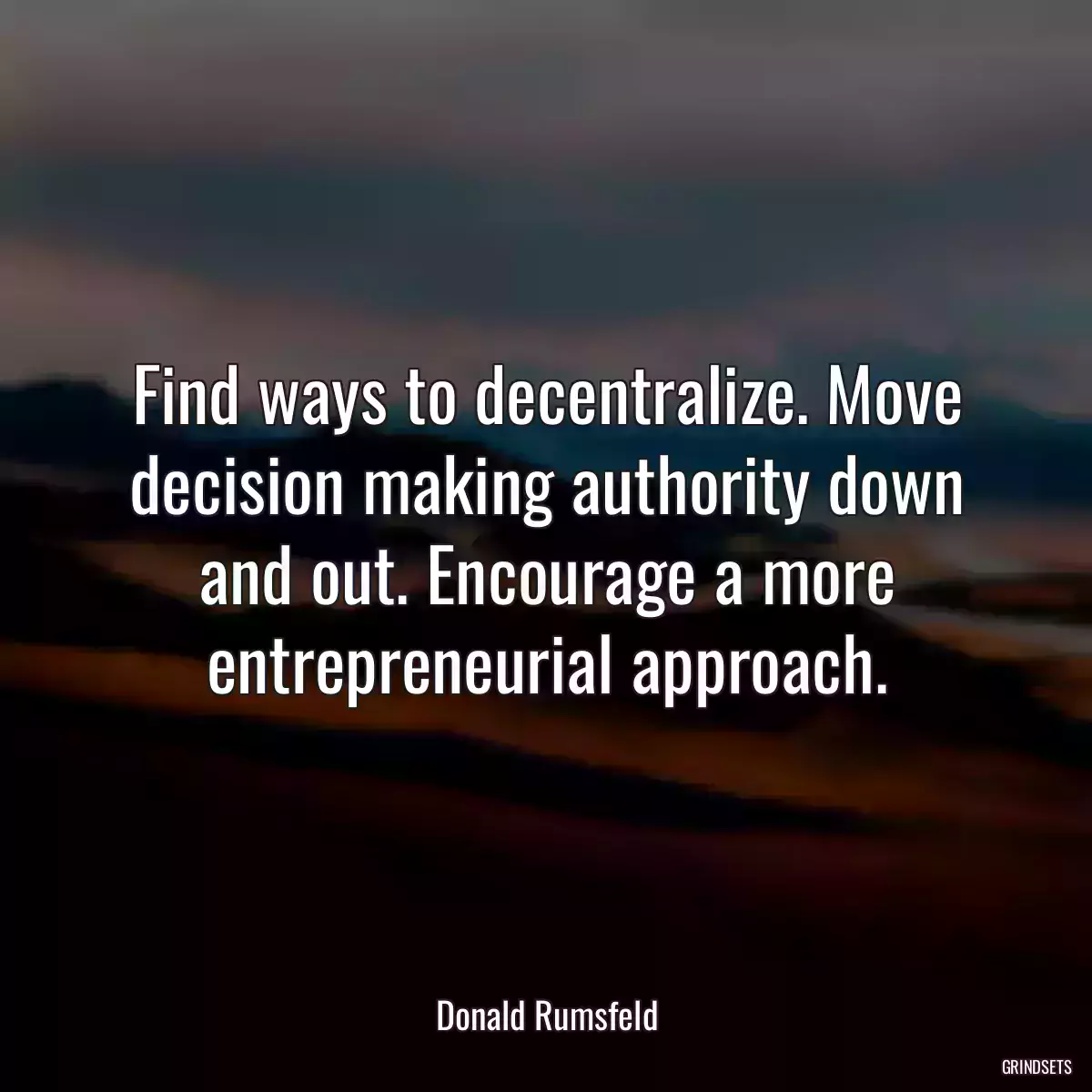 Find ways to decentralize. Move decision making authority down and out. Encourage a more entrepreneurial approach.