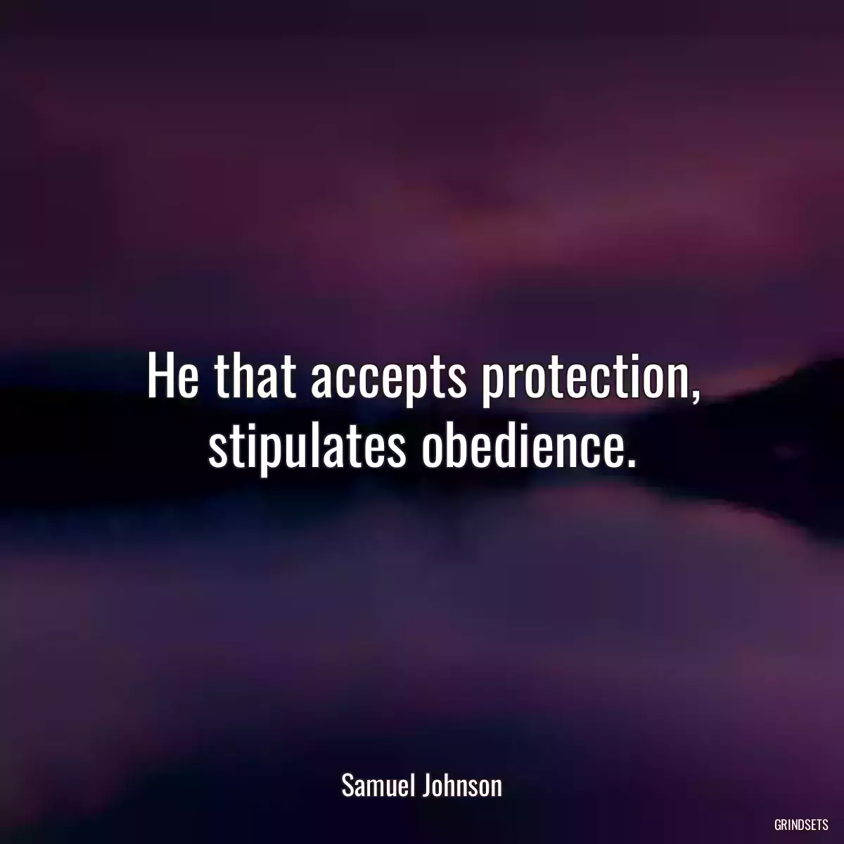 He that accepts protection, stipulates obedience.