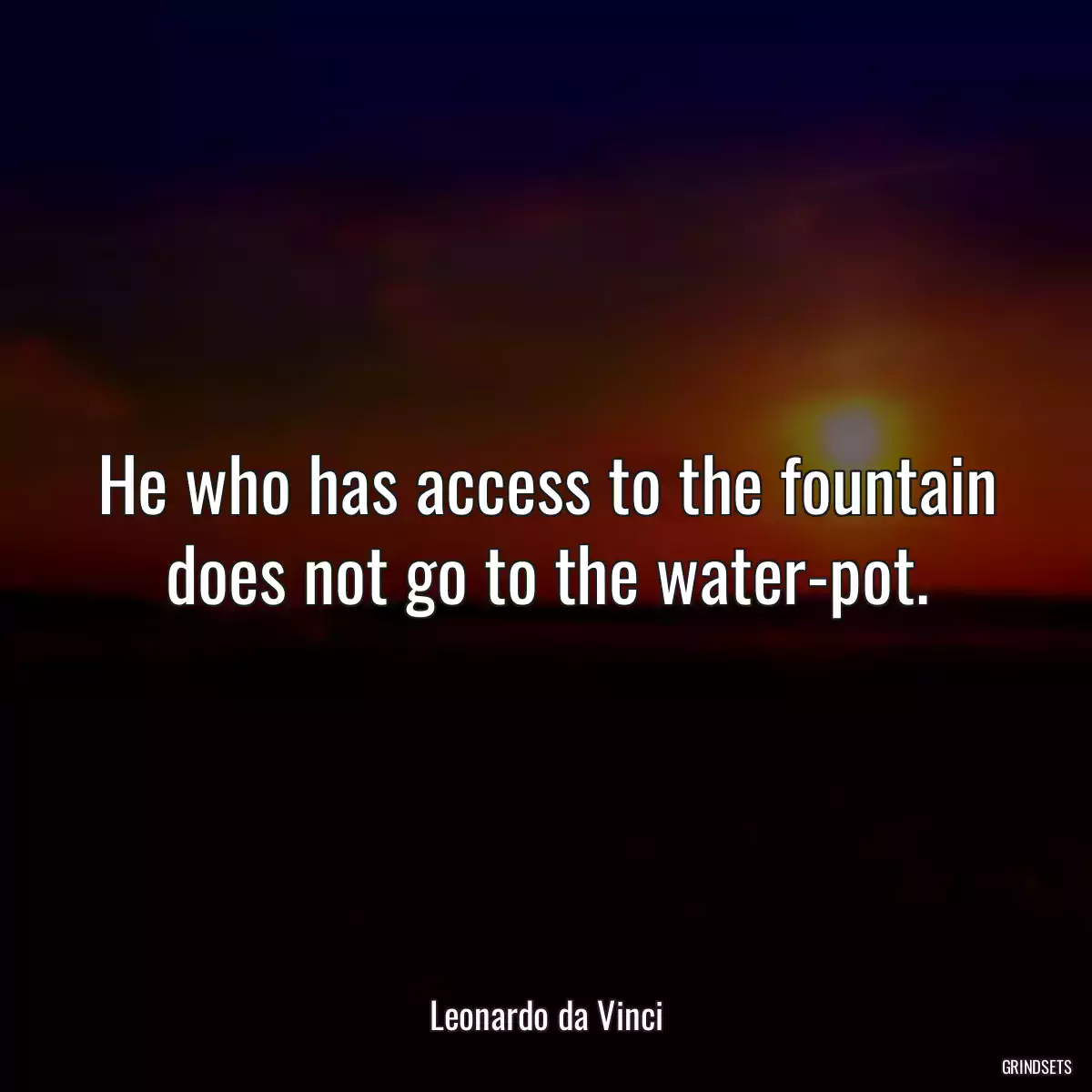 He who has access to the fountain does not go to the water-pot.