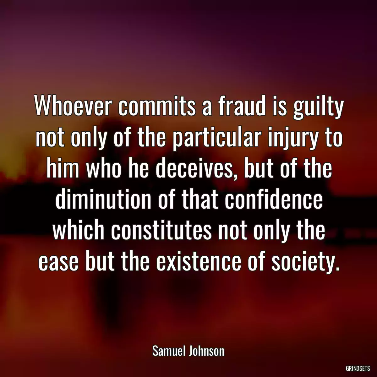 Whoever commits a fraud is guilty not only of the particular injury to him who he deceives, but of the diminution of that confidence which constitutes not only the ease but the existence of society.