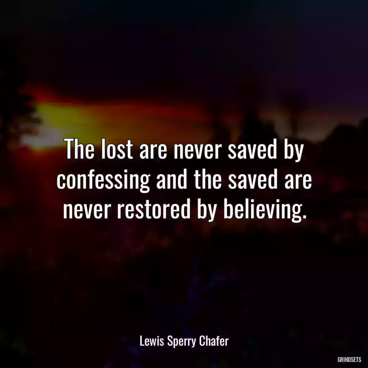 The lost are never saved by confessing and the saved are never restored by believing.