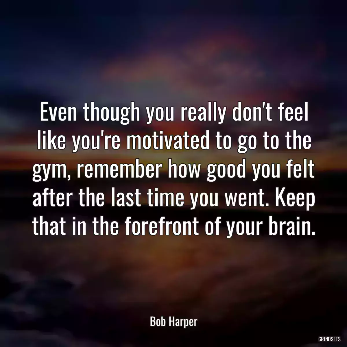 Even though you really don\'t feel like you\'re motivated to go to the gym, remember how good you felt after the last time you went. Keep that in the forefront of your brain.