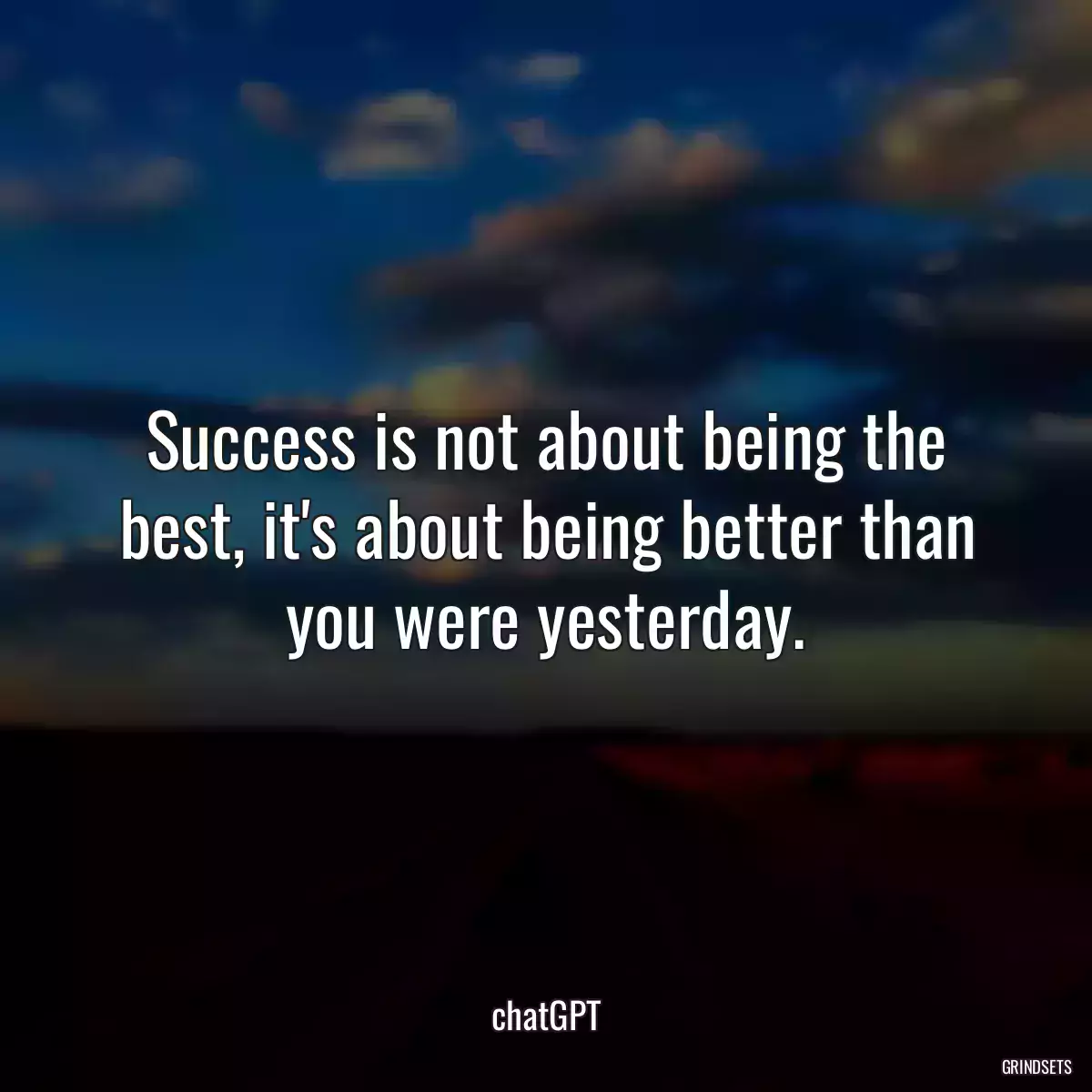 Success is not about being the best, it\'s about being better than you were yesterday.