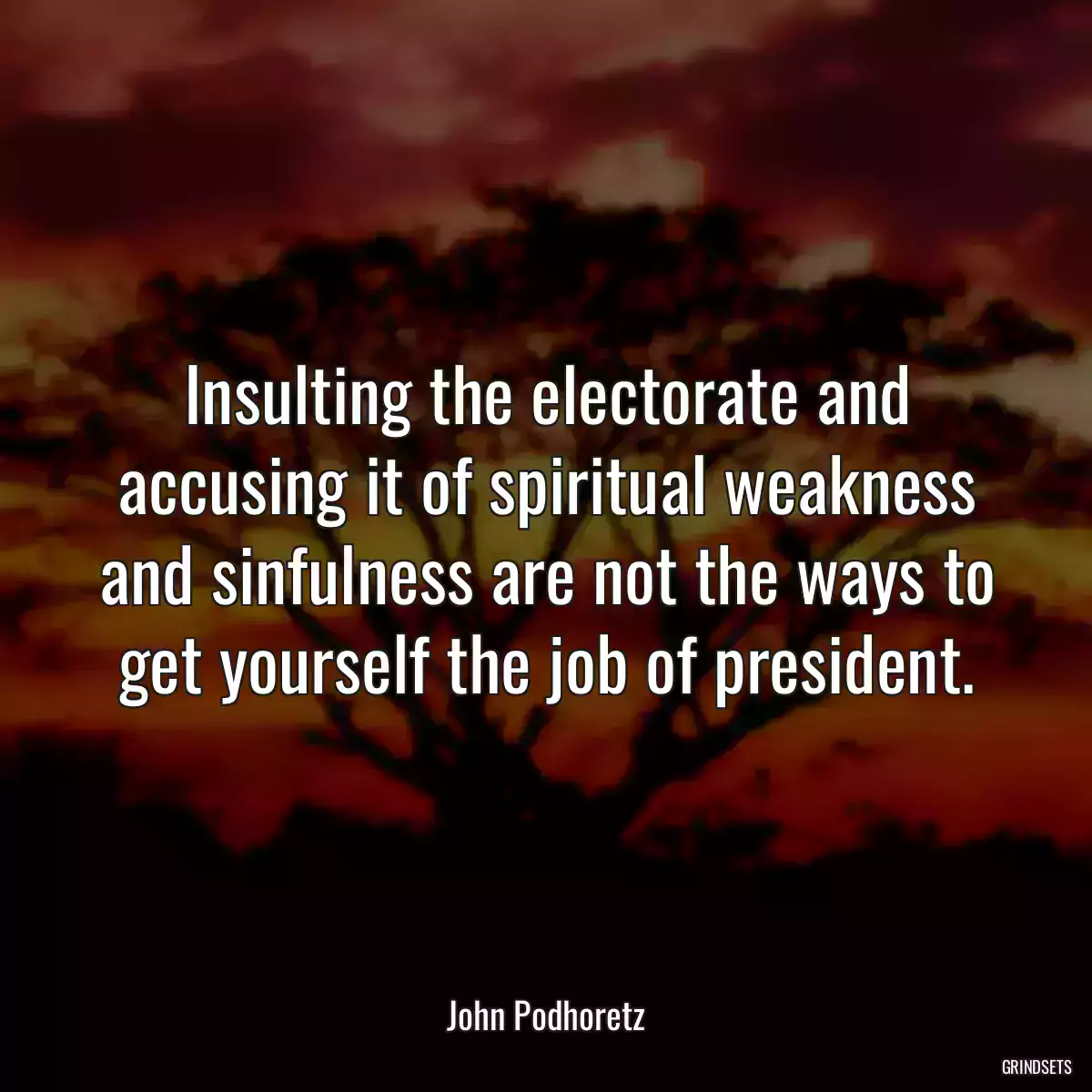 Insulting the electorate and accusing it of spiritual weakness and sinfulness are not the ways to get yourself the job of president.