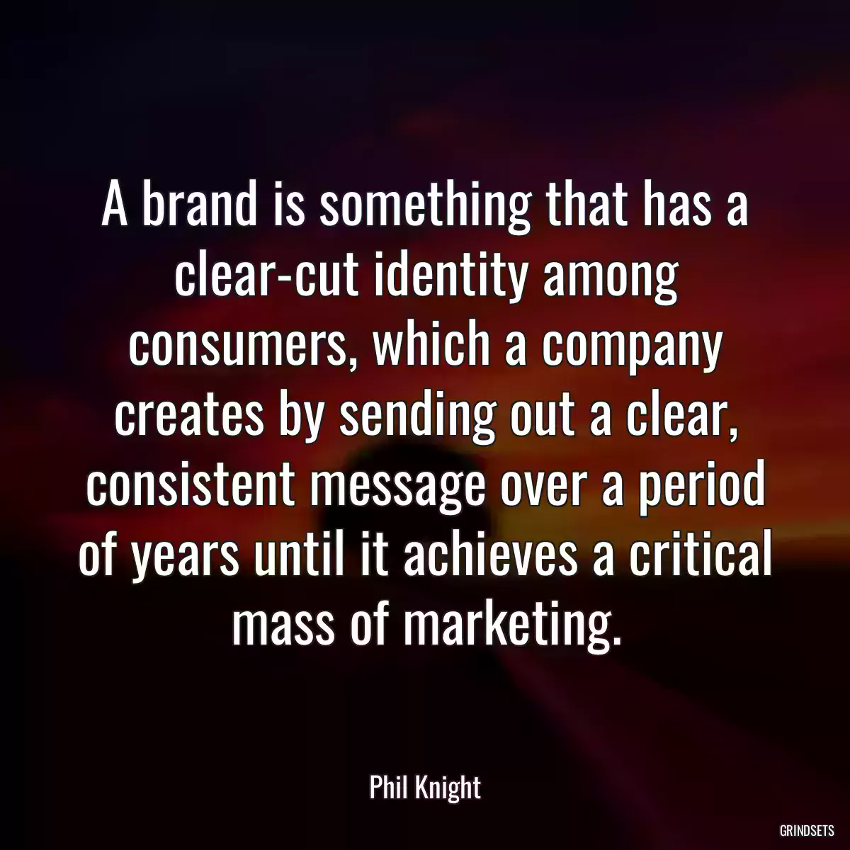 A brand is something that has a clear-cut identity among consumers, which a company creates by sending out a clear, consistent message over a period of years until it achieves a critical mass of marketing.