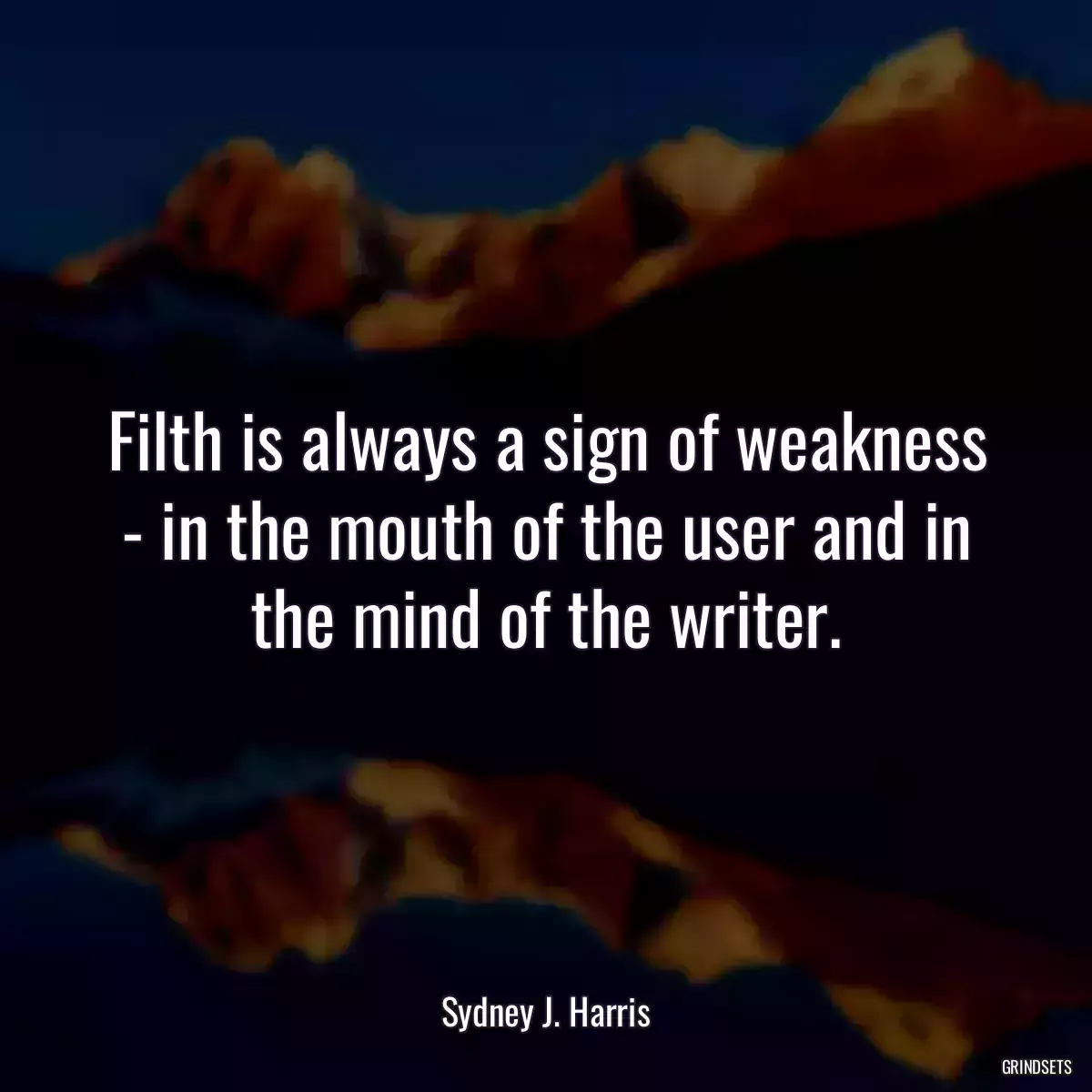 Filth is always a sign of weakness - in the mouth of the user and in the mind of the writer.