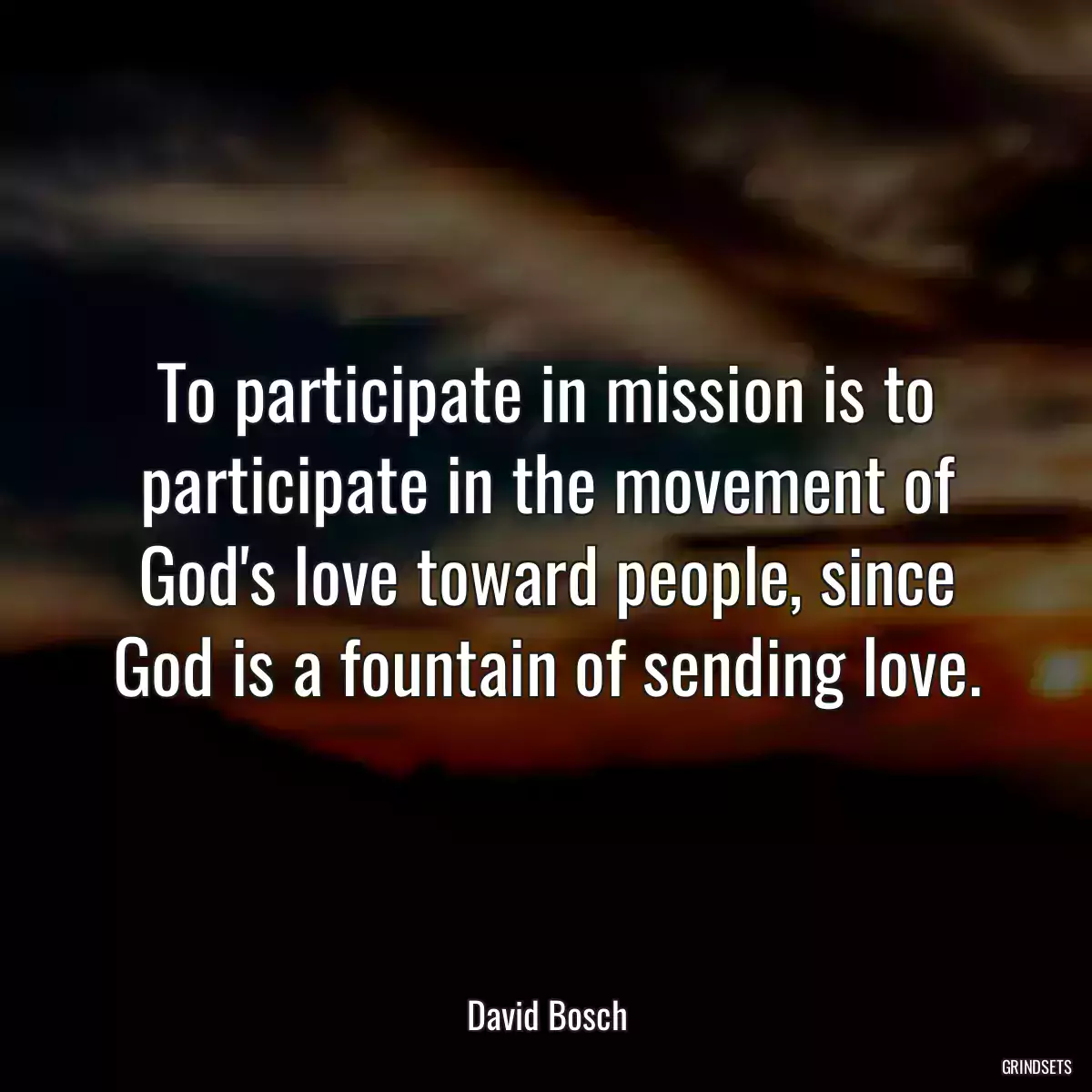 To participate in mission is to participate in the movement of God\'s love toward people, since God is a fountain of sending love.