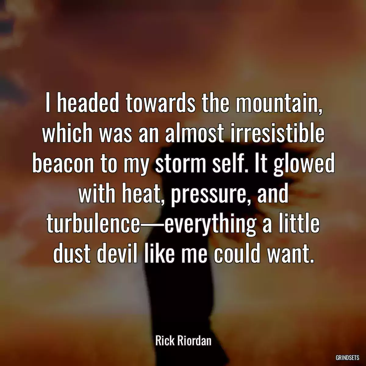 I headed towards the mountain, which was an almost irresistible beacon to my storm self. It glowed with heat, pressure, and turbulence—everything a little dust devil like me could want.