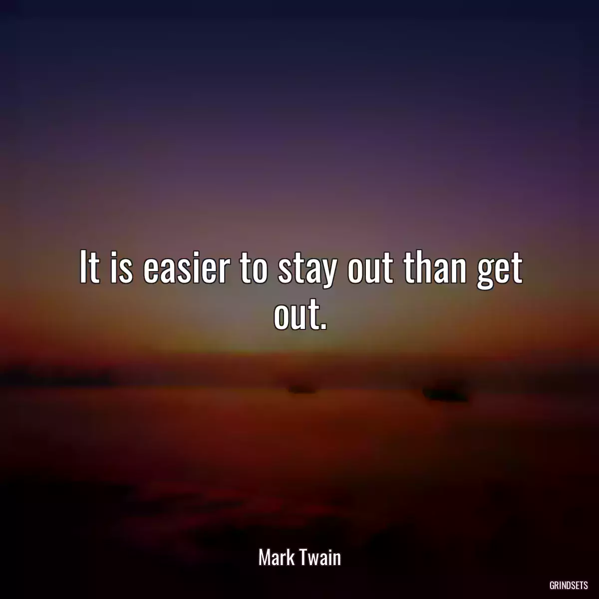 It is easier to stay out than get out.