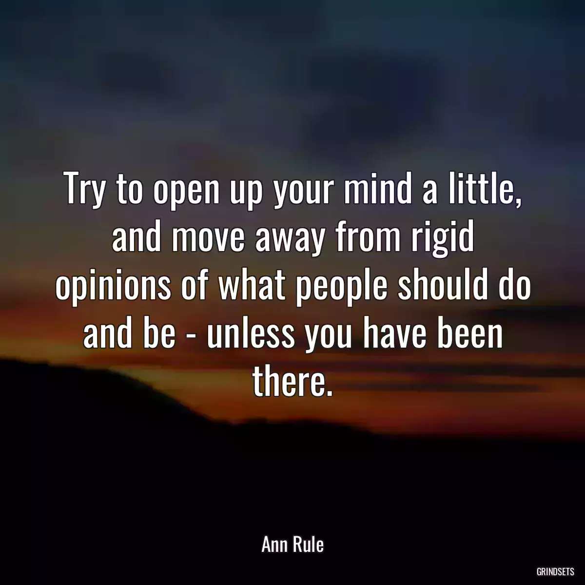 Try to open up your mind a little, and move away from rigid opinions of what people should do and be - unless you have been there.