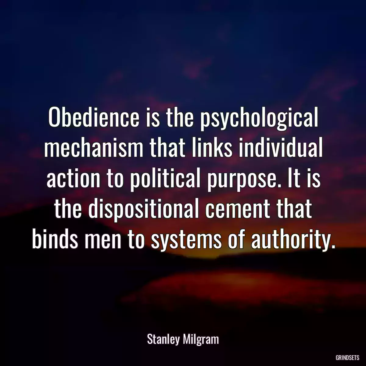 Obedience is the psychological mechanism that links individual action to political purpose. It is the dispositional cement that binds men to systems of authority.