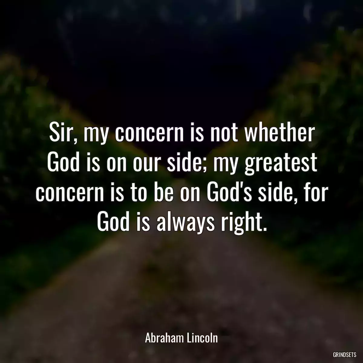 Sir, my concern is not whether God is on our side; my greatest concern is to be on God\'s side, for God is always right.