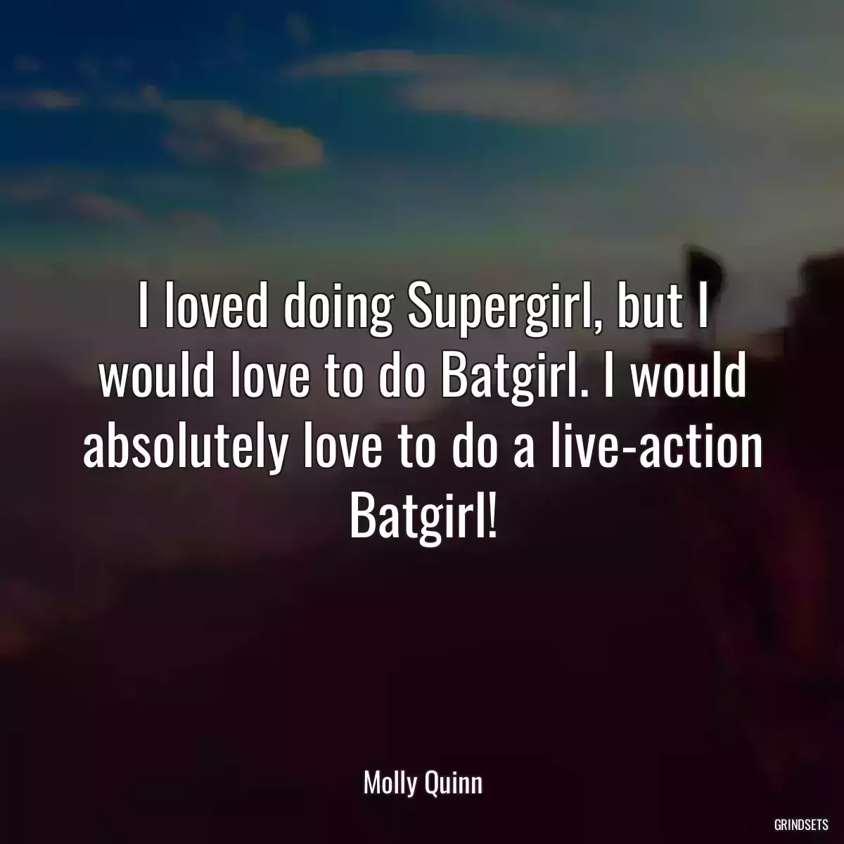 I loved doing Supergirl, but I would love to do Batgirl. I would absolutely love to do a live-action Batgirl!