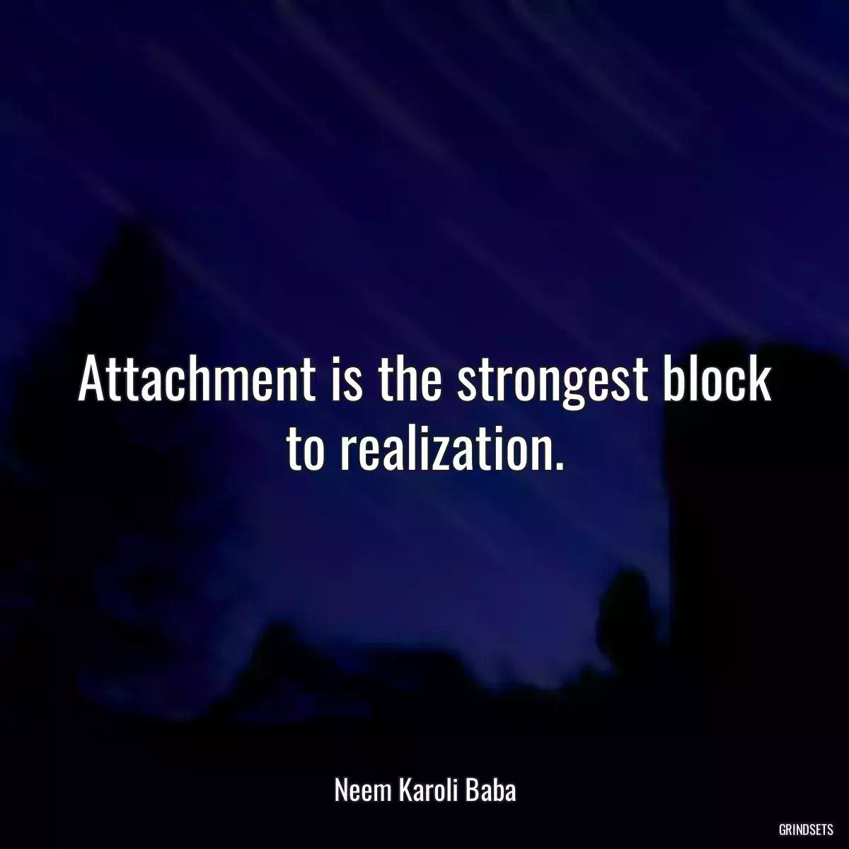 Attachment is the strongest block to realization.