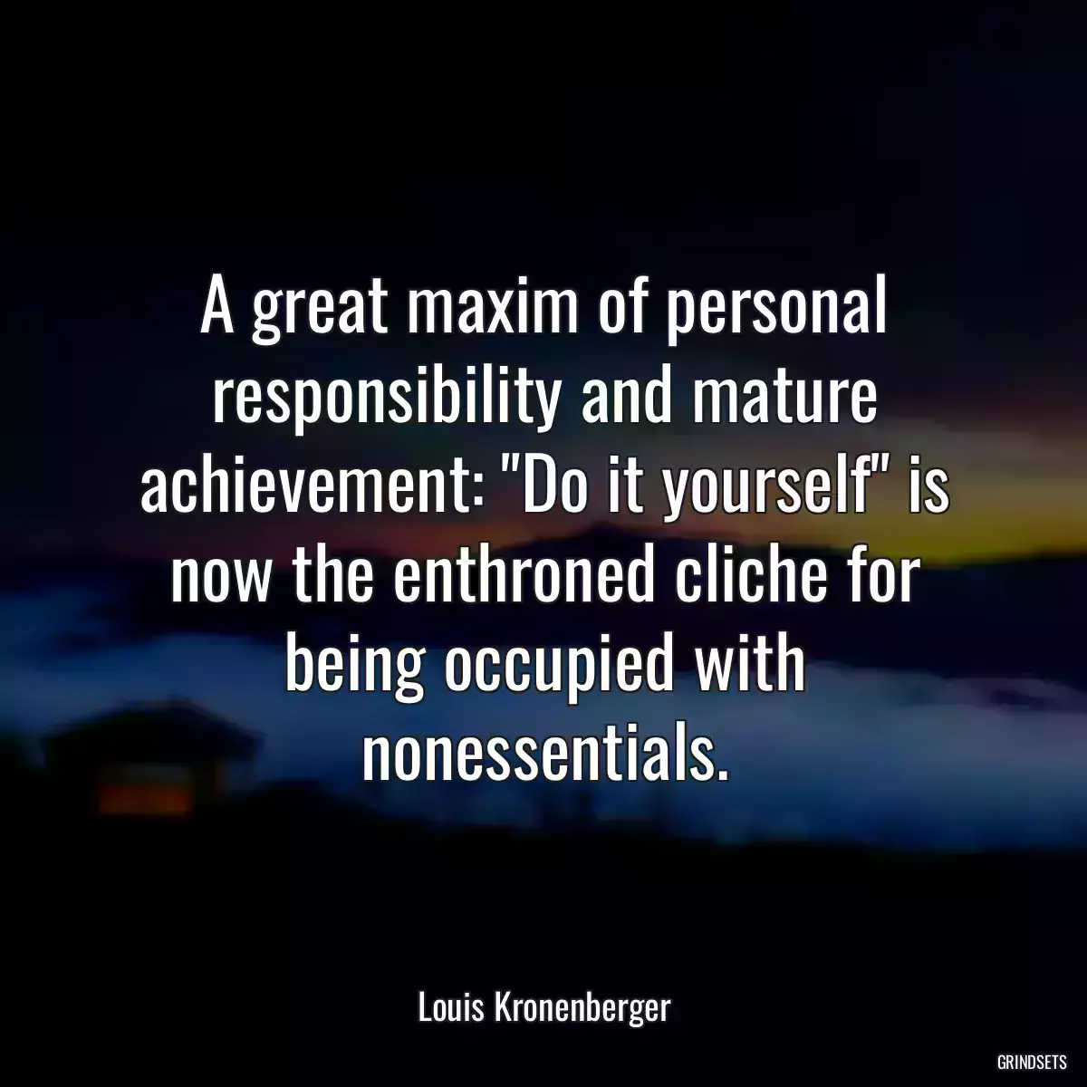 A great maxim of personal responsibility and mature achievement: \