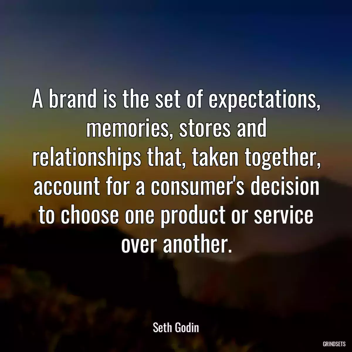 A brand is the set of expectations, memories, stores and relationships that, taken together, account for a consumer\'s decision to choose one product or service over another.