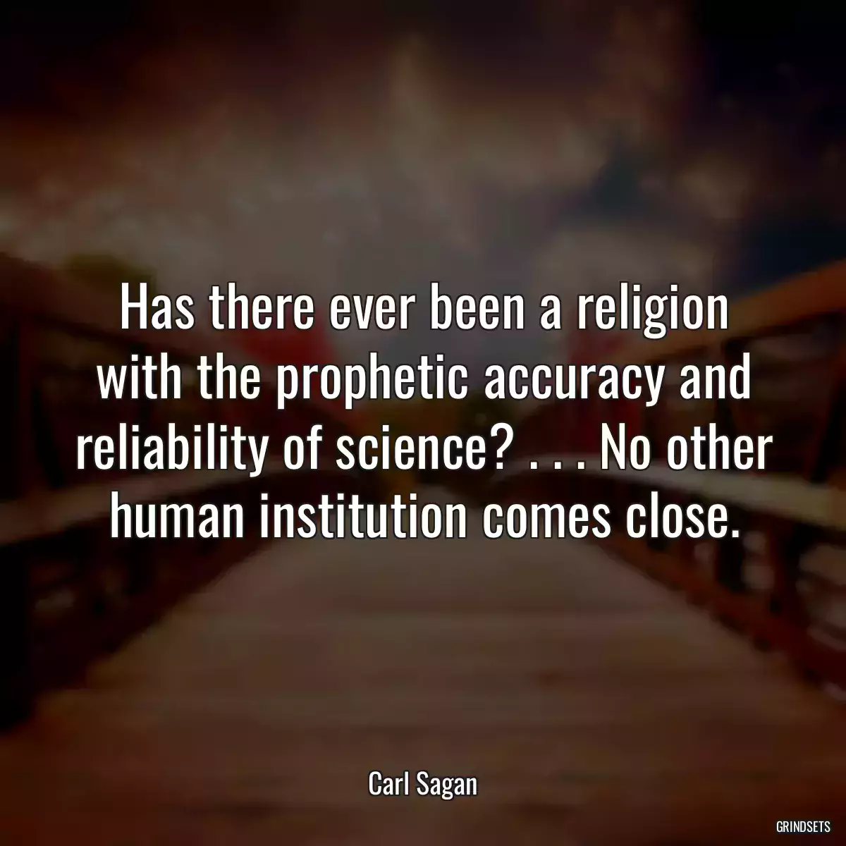 Has there ever been a religion with the prophetic accuracy and reliability of science? . . . No other human institution comes close.