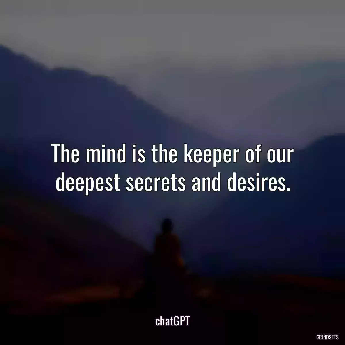 The mind is the keeper of our deepest secrets and desires.